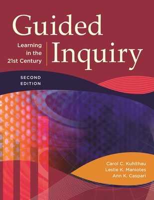 Guided Inquiry: Learning in the 21st Century - Kuhlthau, Carol C., and Maniotes, Leslie K., and Caspari, Ann K.