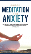 Guided Meditation for Anxiety: Letting Go of Pain, Over-Thinking, OCD, Depression, Worry, Stress With Emotional Healing and Inspired Living