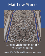 Guided Meditations on the Wisdom of Rumi: love, life, faith, and transcendence...
