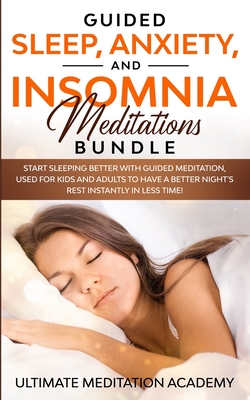 Guided Sleep, Anxiety, and Insomnia Meditations Bundle: Start Sleeping Better with Guided Meditation, Used for Kids and Adults to Have a Better Night's Rest Instantly in Less Time! - Academy, Ultimate Meditation