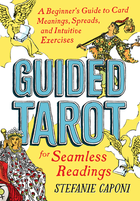Guided Tarot: A Beginner's Guide to Card Meanings, Spreads, and Intuitive Exercises for Seamless Readings - Caponi, Stefanie
