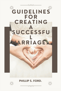 Guidelines for creating a successful marriage.: A manual that highlights the five fundamental principles for a successful marriage.