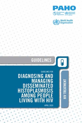 Guidelines for Diagnosing and Managing Disseminated Histoplasmosis Among People Living with HIV - Pan American Health Organization