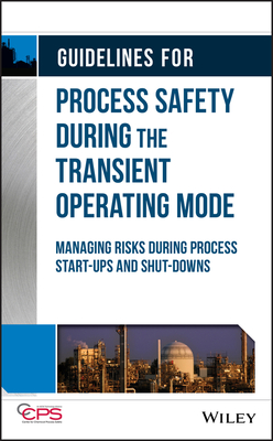 Guidelines for Process Safety During the Transient Operating Mode: Managing Risks During Process Start-Ups and Shut-Downs - Center for Chemical Process Safety (CCPS)