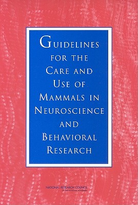 Guidelines for the Care and Use of Mammals in Neuroscience and Behavioral Research - National Research Council, and Division on Earth and Life Studies, and Institute for Laboratory Animal Research