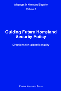 Guiding Future Homeland Security Policy Directions for Scientific Inquiry: Advances in Homeland Security, Vol. 2