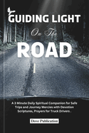 Guiding Light on the Road: A 3 Minute Daily Spiritual Companion for Safe Trips and Journey Mercies with Devotion Scriptures, Prayers for Truck Drivers.