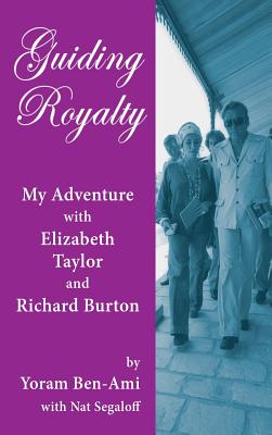 Guiding Royalty: My Adventure with Elizabeth Taylor and Richard Burton (hardback) - Ben-Ami, Yoram, and Segaloff, Nat
