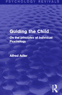 Guiding the Child: On the Principles of Individual Psychology