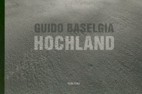 Guido Baselgia: Hochland - Baselgia, Guido (Photographer), and Stutzer, Beat (Text by), and Pfrunder, Peter (Text by)