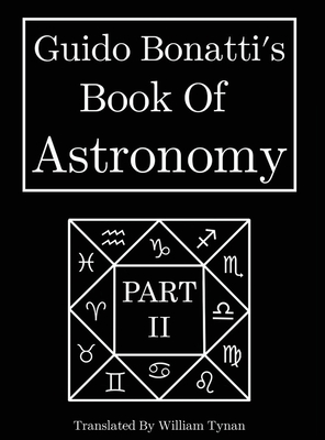 Guido Bonatti's Book Of Astronomy Part Two - Tynan, William (Translated by)