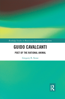 Guido Cavalcanti: Poet of the Rational Animal - Stone, Gregory B