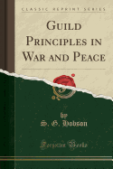 Guild Principles in War and Peace (Classic Reprint)