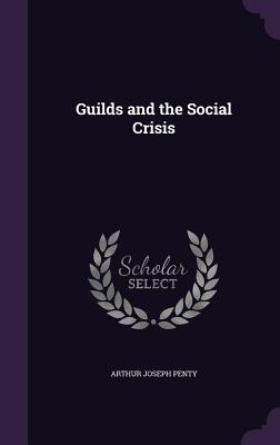 Guilds and the Social Crisis - Penty, Arthur Joseph