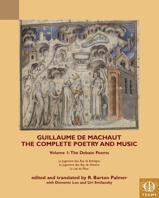 Guillaume de Machaut, the Complete Poetry and Music, Volume 1: The Debate Poems: Le Jugement Dou Roy de Behaigne, Le Jugement Dou Roy de Navarre, Le Lay de Plour - Palmer, R Barton (Translated by), and Leo, Domenic, and Smilansky, Uri