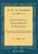 Guillaume Le Taciturne Et Sa Dynastie: Histoire Des Pays-Bas (Hollande Et Belgique) Depuis Le Seizi?me Si?cle Jusqu'? Nos Jours (Classic Reprint)