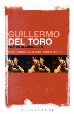 Guillermo del Toro: Film as Alchemic Art - McDonald, Keith, Professor, and Clark, Roger