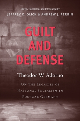 Guilt and Defense - Adorno, Theodor W, and Olick, Jeffrey K (Translated by), and Perrin, Andrew J (Translated by)