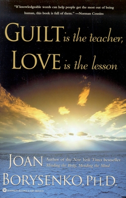 Guilt Is the Teacher, Love Is the Lesson - Borysenko, Joan, PhD