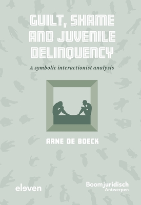 Guilt, Shame and Juvenile Delinquency: A symbolic interactionist analysis - De Boeck, Arne