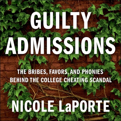 Guilty Admissions Lib/E: The Bribes, Favors, and Phonies Behind the College Cheating Scandal - Laporte, Nicole, and Foldes-Meiman, Betsy (Read by)