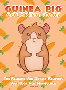 Guinea Pig Coloring Book - The Relaxing And Stress Relieving Art Book For Mindfulness