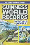 Guinness World Records: Incredible Animals: Amazing Animals and Their Awesome Fe