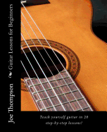 Guitar Lessons for Beginners: Teach Yourself Guitar, Learn Guitar Chords and All Guitar Basics in 20 Step-By-Step Lessons. Learn to Play Guitar with