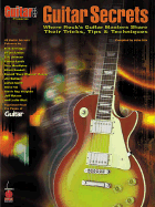 Guitar One Presents Guitar Secrets: Where Rock's Guitar Masters Share Their Tricks, Tips & Techniques