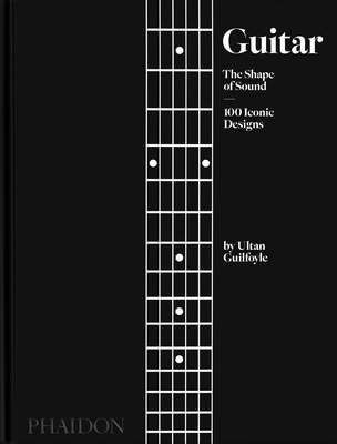 Guitar: The Shape of Sound (100 Iconic Designs) - Guilfoyle, Ultan