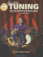 Guitar Tuning for the Complete Musical Idiot: The Complete Book on Tuning, Strings and Intonation