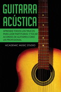 Guitarra ac·stica: Aprende todos los trucos para leer partituras y tocar acordes de guitarra como un profesional