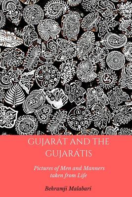 Gujarat and the Gujaratis: Pictures of Men and Manners taken from Life - Malabari, Behramji Merwanji