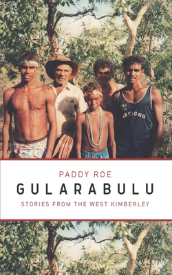 Gularabulu: Stories from West Kimberley - Roe, Paddy, and Muecke, Stephen