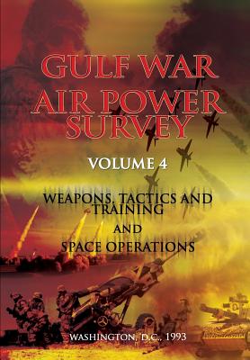 Gulf War Air Power Survey: Volume IV Weapons, Tactics, and Training and Space Operations - Cohen, Eliot a