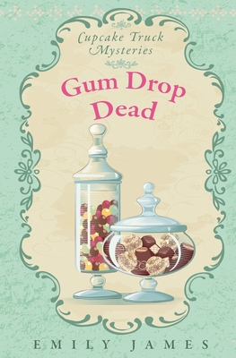 Gum Drop Dead: Cupcake Truck Mysteries - James, Emily