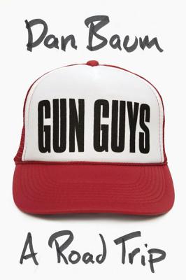 Gun Guys: A Road Trip - Baum, Dan