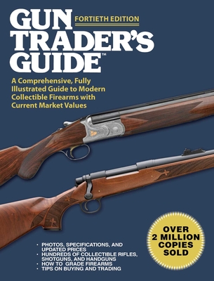 Gun Trader's Guide, Fortieth Edition: A Comprehensive, Fully Illustrated Guide to Modern Collectible Firearms with Current Market Values - Sadowski, Robert A (Editor)