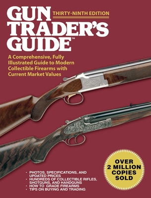 Gun Trader's Guide, Thirty-Ninth Edition: A Comprehensive, Fully Illustrated Guide to Modern Collectible Firearms with Current Market Values - Sadowski, Robert A (Editor)
