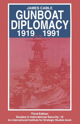 Gunboat Diplomacy 1919-1991: Political Applications of Limited Naval Force - Cable, James