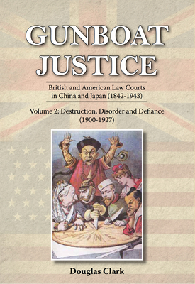 Gunboat Justice Volume 2: British and American Law Courts in China and Japan (1842-1943) - Clark, Douglas