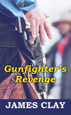 Gunfighter's Revenge - Clay, James