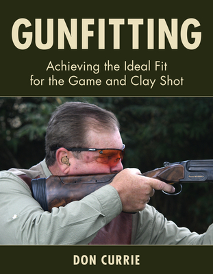 Gunfitting: Achieving the Ideal Fit for the Game and Clay Shot - Currie, Don