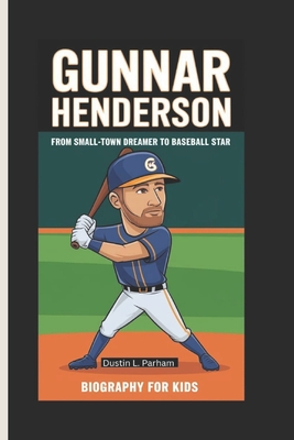 Gunnar Henderson: From Small-Town Dreamer to Baseball Star - Biography for kids - Parham, Dustin L