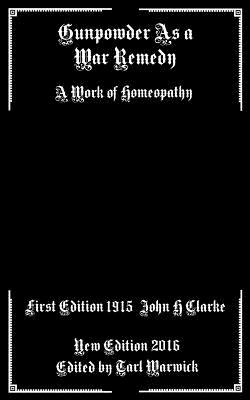 Gunpowder As A War Remedy: A Work of Homeopathy - Warwick, Tarl (Editor), and Clarke, John H
