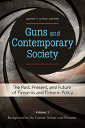 Guns and Contemporary Society: The Past, Present, and Future of Firearms and Firearm Policy [3 Volumes]