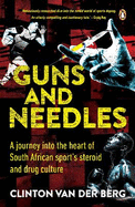 Guns and Needles: A Journey Into the Heart of South African Sport's Steroid and Drug Culture