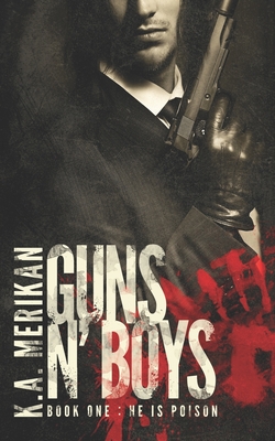 Guns n' Boys: He is Poison (Book 1) (gay dark romance mafia thriller) - Merikan, K a