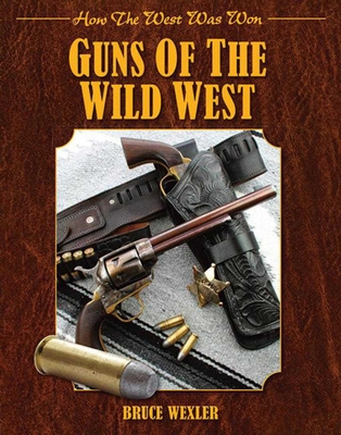 Guns of the Wild West: How the West Was Won - Wexler, Bruce