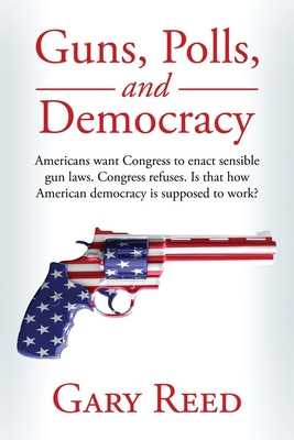 Guns, Polls, and Democracy - Reed, Gary